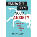 Kick the Sh*t Out of Social Anxiety: Releasing the Socially Distanced Self