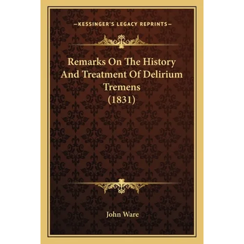 Remarks On The History And Treatment Of Delirium Tremens (1831)