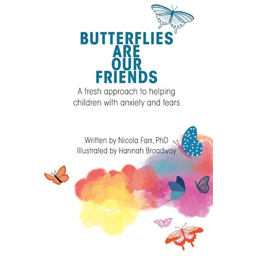 Butterflies Are Our Friends: A fresh approach to helping children with anxiety and fears