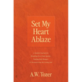 Set My Heart Ablaze: A Guided Journal for Breaking Free from Apathy, Fueling Holy Hunger, and Encountering the Living God: With Selected Re