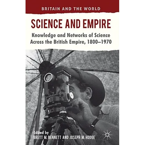 Science and Empire: Knowledge and Networks of Science Across the British Empire, 1800-1970