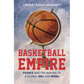Basketball Empire: France and the Making of a Global NBA and WNBA