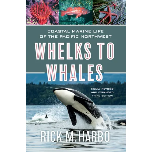 Whelks to Whales: Coastal Marine Life of the Pacific Northwest, Newly Revised and Expanded Third Edition