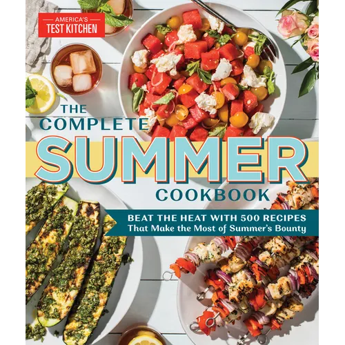 The Complete Summer Cookbook: Beat the Heat with 500 Recipes That Make the Most of Summer's Bounty