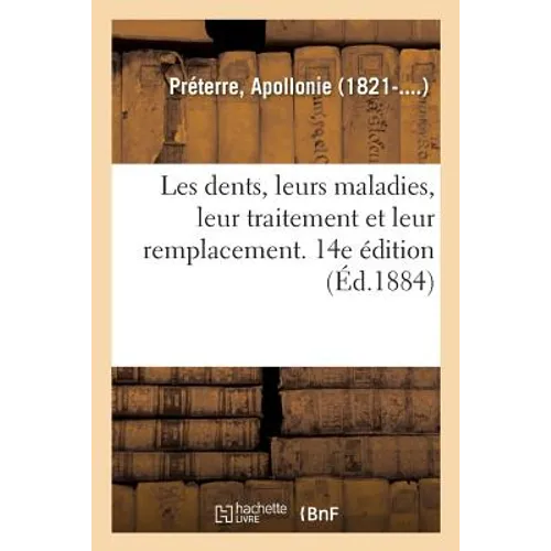 Les Dents, Leurs Maladies, Leur Traitement Et Leur Remplacement. 14e Édition