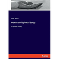 Hymns and Spiritual Songs: in three books