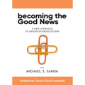 Becoming the Good News: A New Approach to Parish Evangelization