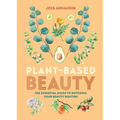 Plant-Based Beauty: The Essential Guide to Detoxing Your Beauty Routine