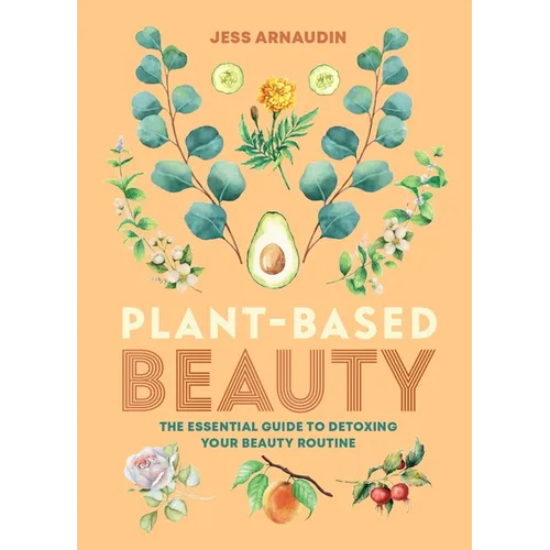 Plant-Based Beauty: The Essential Guide to Detoxing Your Beauty Routine