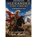 Alexander the Great: The King Who Never Lost a Battle