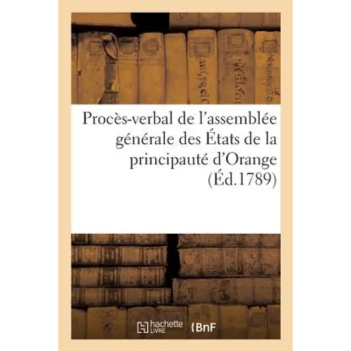 Procès-Verbal de l'Assemblée Générale Des États de la Principauté d'Orange, Tenue Le 16 Février 1789