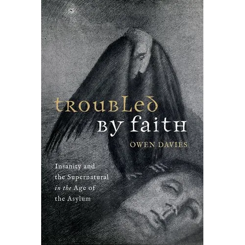 Troubled by Faith: Insanity and the Supernatural in the Age of the Asylum
