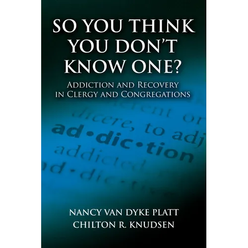 So You Think You Don't Know One?: Addiction and Recovery in Clergy and Congregations