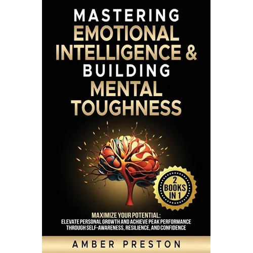 Mastering Emotional Intelligence & Building Mental Toughness: 2 books-in-1: Maximize Your Potential: Elevate Personal Growth & Achieve Peak Performanc