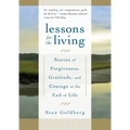 Lessons for the Living: Stories of Forgiveness, Gratitude, and Courage at the End of Life