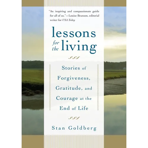 Lessons for the Living: Stories of Forgiveness, Gratitude, and Courage at the End of Life