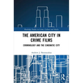 The American City in Crime Films: Criminology and the Cinematic City