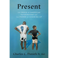 Present: The Crisis of American Fatherhood and the Power of Showing Up