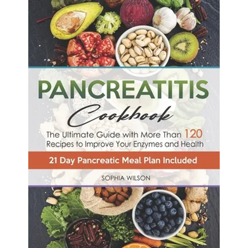 Pancreatitis Cookbook: The Ultimate Pancreatitis Guide with More Than 120 Easy & Delicious Pancreatitis Diet Recipes to Improve Your Enzymes and Healt