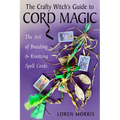 The Crafty Witch's Guide to Cord Magic: The Art of Braiding and Knotting Spell Cords