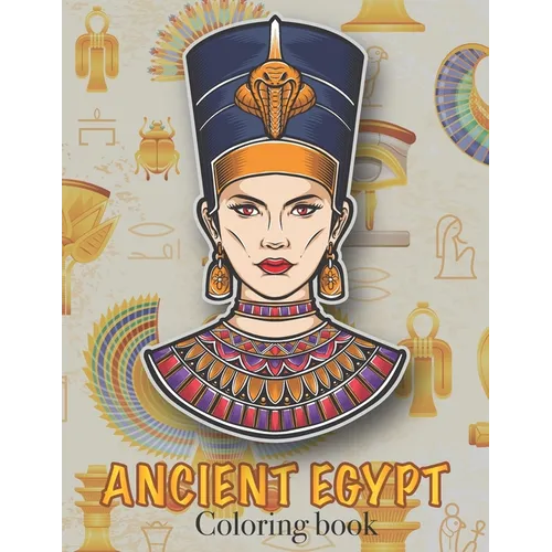 Ancient Egypt Coloring Book: Ancient Egyptian Mythology, Hieroglyphics Symbols and Pharaohs Characters Whit Clean Design For Teen & Adult