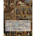 A critical examination of socialism. By: W. H. (William Hurrell) Mallock: William Hurrell Mallock (7 February 1849 - 2 April 1923) was an English nove
