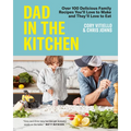 Dad in the Kitchen: Over 100 Delicious Family Recipes You'll Love to Make and They'll Love to Eat
