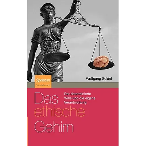 Das Ethische Gehirn: Der Determinierte Wille Und Die Eigene Verantwortung