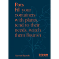 Pots: Bloom Gardener's Guide: Fill Your Containers with Plants, Tend to Their Needs, Watch Them Flourish