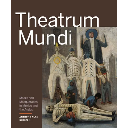 Theatrum Mundi: Masks and Masquerades in Mexico and the Andes