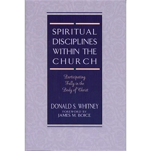 Spiritual Disciplines Within the Church: Participating Fully in the Body of Christ