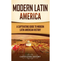 Modern Latin America: A Captivating Guide to Modern Latin American History
