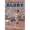 Long Run to Glory: The Story of the Greatest Marathon in Olympic History and the Women Who Made It Happen