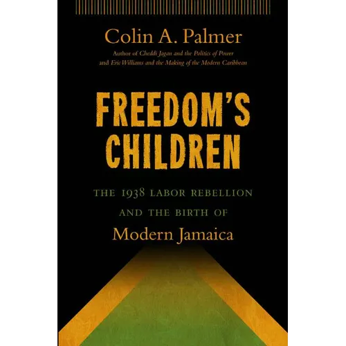 Freedom's Children: The 1938 Labor Rebellion and the Birth of Modern Jamaica