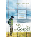 Waiting for Gospel: An Appeal to the Dispirited Remnants of Protestant "Establishment"