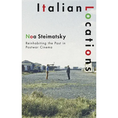 Italian Locations: Reinhabiting the Past in Postwar Cinema