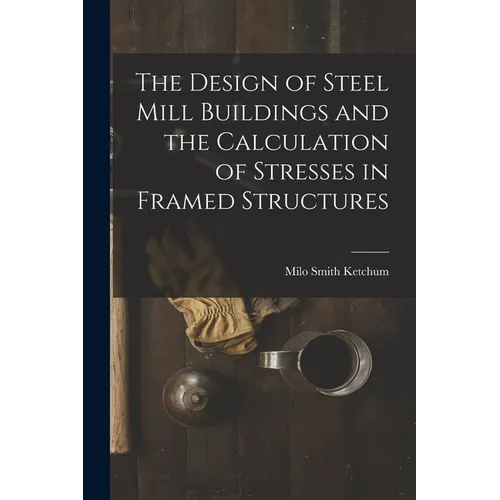 The Design of Steel Mill Buildings and the Calculation of Stresses in Framed Structures