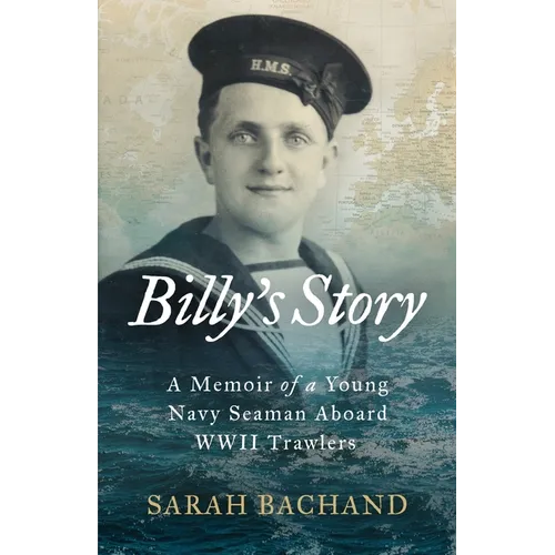 Billy's Story: A Memoir of a Young Navy Seaman Aboard WWII Trawlers