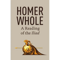 Homer Whole: A Reading of the Iliad