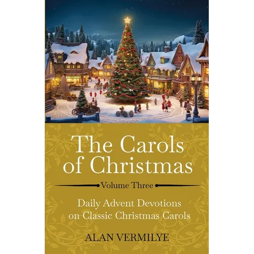 The Carols of Christmas Volume 3: Daily Advent Devotions on Classic Christmas Carols (28-Day Devotional for Christmas and Advent)