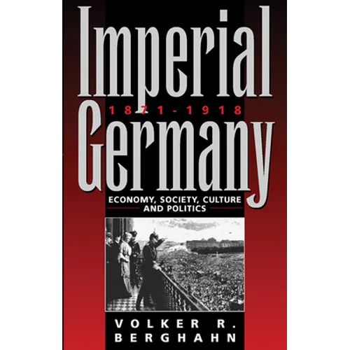 Imperial Germany 1871-1918: Economy, Society, Culture and Politics