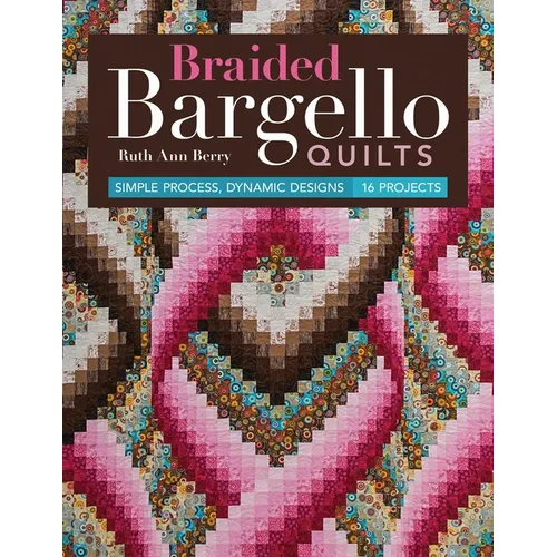 Braided Bargello Quilts: Simple Process, Dynamic Designs - 16 Projects