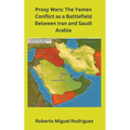 Proxy Wars: The Yemen Conflict as a Battlefield between Iran and Saudi Arabia