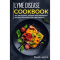 Lyme Disease Cookbook: 40+ Smoothies, Dessert and Breakfast Recipes designed for Lyme Disease