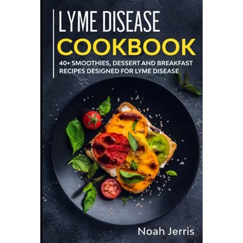 Lyme Disease Cookbook: 40+ Smoothies, Dessert and Breakfast Recipes designed for Lyme Disease