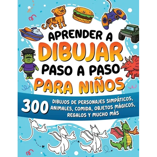 Aprender a dibujar paso a paso para niños: 300 dibujos de animales adorables, vehículos, monstruos, robots, comida, regalos y mucho más.