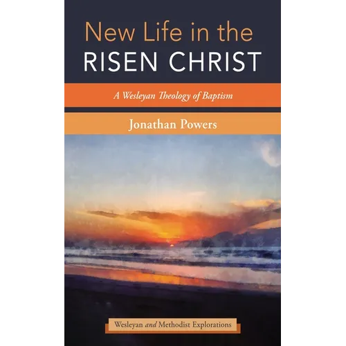 New Life in the Risen Christ: A Wesleyan Theology of Baptism