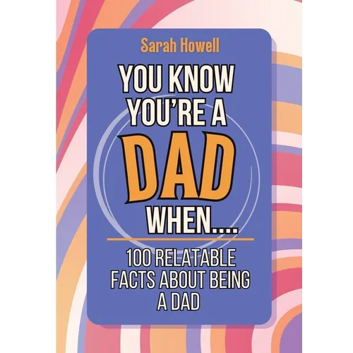 You Know You're a Dad When... 100 Relatable Facts About Being a Dad: Short Books, Perfect for Gifts