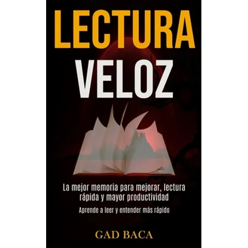 Lectura Veloz: La mejor memoria para mejorar, lectura rápida y mayor productividad (Aprende a leer y entender más rápido)