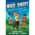 Nice Shot! (And Other Lies Golfers Tell Each Other): A Golfer's Guide to Lies, Trash Talk and Excuses (A Funny Golf Gift)